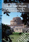 Castel Sant'Angelo. Mausoleo di Adriano. Architettura e luce. Archeologia, storia, archeoastronomia. Ediz. illustrata libro