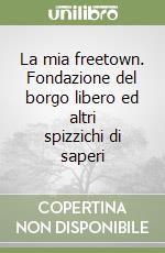 La mia freetown. Fondazione del borgo libero ed altri spizzichi di saperi libro