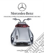 Mercedes-Benz. Una lunga storia tra sogni, tecnica e record. Ediz. illustrata