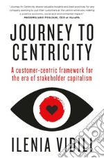 Journey to Centricity. A customer-centric framework for the era of stakeholder capitalism libro