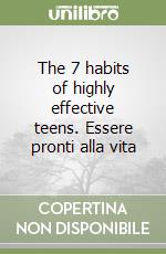 The 7 habits of highly effective teens. Essere pronti alla vita