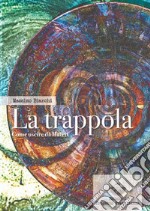 La trappola. Come uscire da Matrix libro