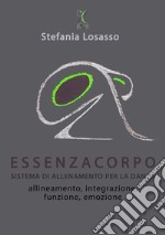 EssenzaCorpo. Sistema di allenamento per la danza.. Allineamento, integrazione, funzione, emozione libro