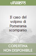 Il caso del volpino di Pomerania scomparso libro