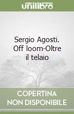 Sergio Agosti. Off loom-Oltre il telaio libro