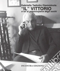 «Il» Vittorio. E lui si preoccupava degli occhi libro