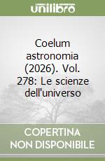 Coelum astronomia (2026). Vol. 278: Le scienze dell'universo libro