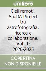 Cieli remoti. ShaRA Project tra astrofotografia, ricerca e collaborazione. Vol. 1: 2020-2025 libro