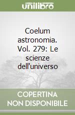 Coelum astronomia. Vol. 279: Le scienze dell'universo libro