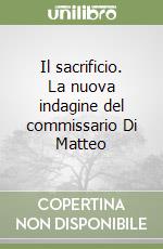 Il sacrificio. La nuova indagine del commissario Di Matteo libro