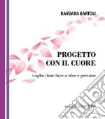 Progetto con il cuore. Voglio dare luce a idee e persone