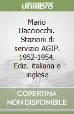 Mario Bacciocchi. Stazioni di servizio AGIP. 1952-1954. Ediz. italiana e inglese libro