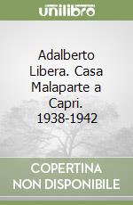 Adalberto Libera. Casa Malaparte a Capri. 1938-1942 libro