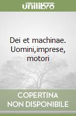 Dei et machinae. Uomini,imprese, motori libro
