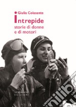 Intrepide. Storie di donne e di motori libro