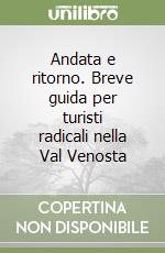 Andata e ritorno. Breve guida per turisti radicali nella Val Venosta libro