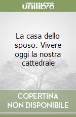 La casa dello sposo. Vivere oggi la nostra cattedrale libro