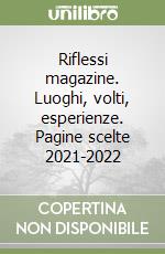 Riflessi magazine. Luoghi, volti, esperienze. Pagine scelte 2021-2022 libro
