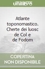 Atlante toponomastico. Cherte dei luosc de Col e de Fodom libro
