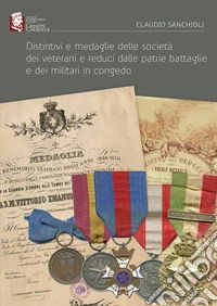 Distintivi e medaglie delle società dei veterani e reduci dalle patrie battaglie e dei militari in congedo libro