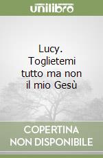 Lucy. Toglietemi tutto ma non il mio Gesù libro