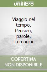 Viaggio nel tempo. Pensieri, parole, immagini libro