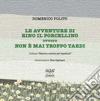 Le avventure di Rino il porcellino. Ovvero non è mai troppo tardi. Ediz. illustrata