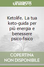 Ketolife. La tua keto-guida per più energia e benessere psico-fisico libro