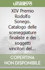 XIV Premio Rodolfo Sonego. Catalogo delle sceneggiature finaliste e dei soggetti vincitori del XIV Premio Rodolfo Sonego. Ediz. italiana e inglese