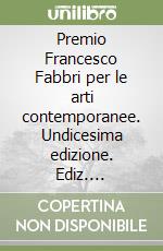 Premio Francesco Fabbri per le arti contemporanee. Undicesima edizione. Ediz. illustrata libro