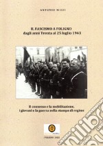 Il fascismo a Foligno dagli anni Trenta al 25 luglio 1943. Il consenso e la mobilitazione, i giovani e la guerra nella stampa di regime libro