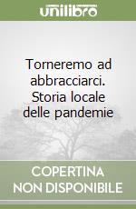 Torneremo ad abbracciarci. Storia locale delle pandemie libro