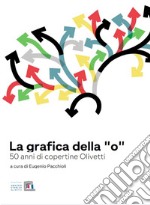 La grafica della «O». 50 anni di copertine Olivetti libro