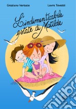 L'incredibile estate di Matilde. Ediz. illustrata libro