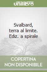 Svalbard, terra al limite. Ediz. a spirale libro