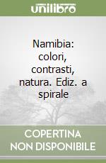 Namibia: colori, contrasti, natura. Ediz. a spirale