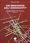 Chi insegnerà agli insegnanti? Sulle tracce della bellezza dell'insegnamento per rimettere la relazione al centro di una scuola troppo tecnica. Ediz. per la scuola libro