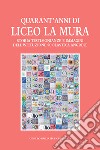 Quarant'anni di Liceo La Mura. Storia, testimonianze e immagini dell'istituzione scolastica angrese libro
