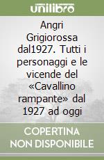 Angri Grigiorossa dal1927. Tutti i personaggi e le vicende del «Cavallino rampante» dal 1927 ad oggi libro