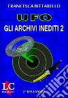 Ufo. Gli archivi inediti libro di Bittarello Francesca