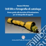 Still life e fotografia di catalogo. Breve guida alle tecniche d'illuminazione per la fotografia di oggetti