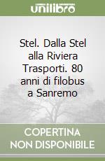 Stel. Dalla Stel alla Riviera Trasporti. 80 anni di filobus a Sanremo libro