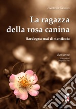 La ragazza della rosa canina. Sardegna mai dimenticata libro