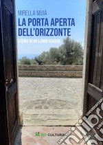 La porta aperta dell'orizzonte. Storia di un lungo viaggio