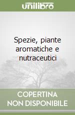 Spezie, piante aromatiche e nutraceutici libro