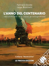 L'anno del Centenario. Raccontato dai suoi protagonisti libro