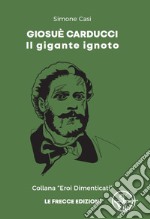 Giosuè Carducci. Il gigante ignoto