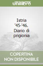 Istria '45-'46. Diario di prigionia libro