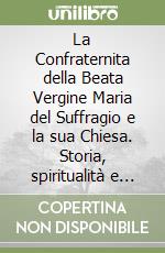 La Confraternita della Beata Vergine Maria del Suffragio e la sua Chiesa. Storia, spiritualità e vita sociale della Rovereto dei secoli XVIII e XIX libro