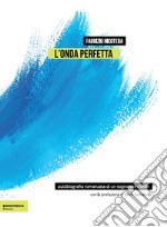 L'onda perfetta. Biografia romanzata di un sognatore ribelle. Ediz. integrale